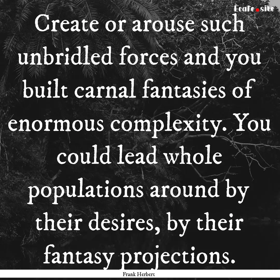 Create or arouse such unbridled forces and.... : Quote by Frank Herbert