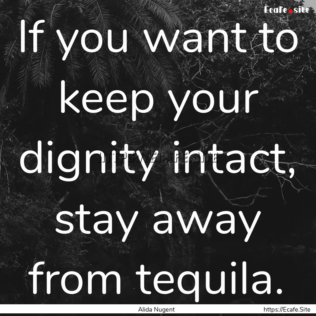 If you want to keep your dignity intact,.... : Quote by Alida Nugent