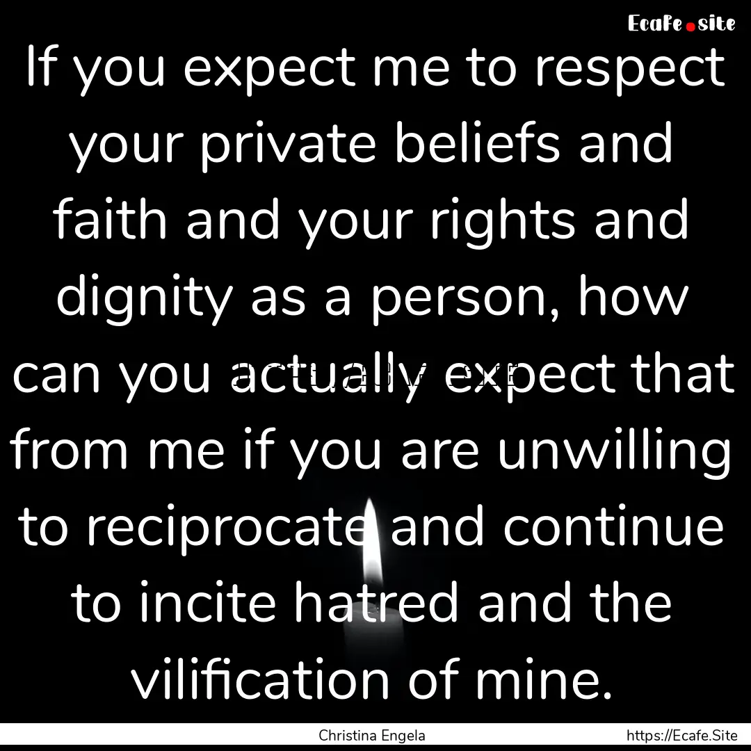 If you expect me to respect your private.... : Quote by Christina Engela