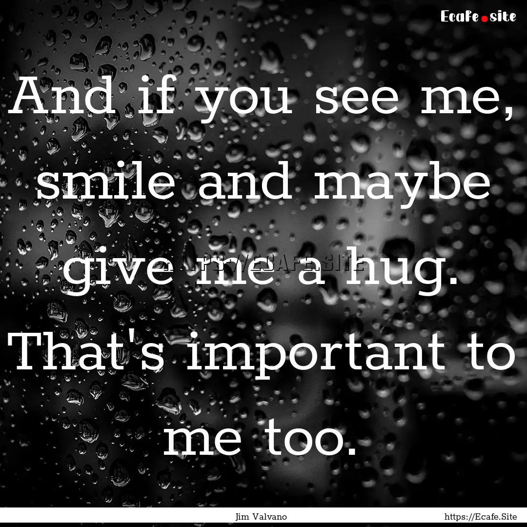 And if you see me, smile and maybe give me.... : Quote by Jim Valvano