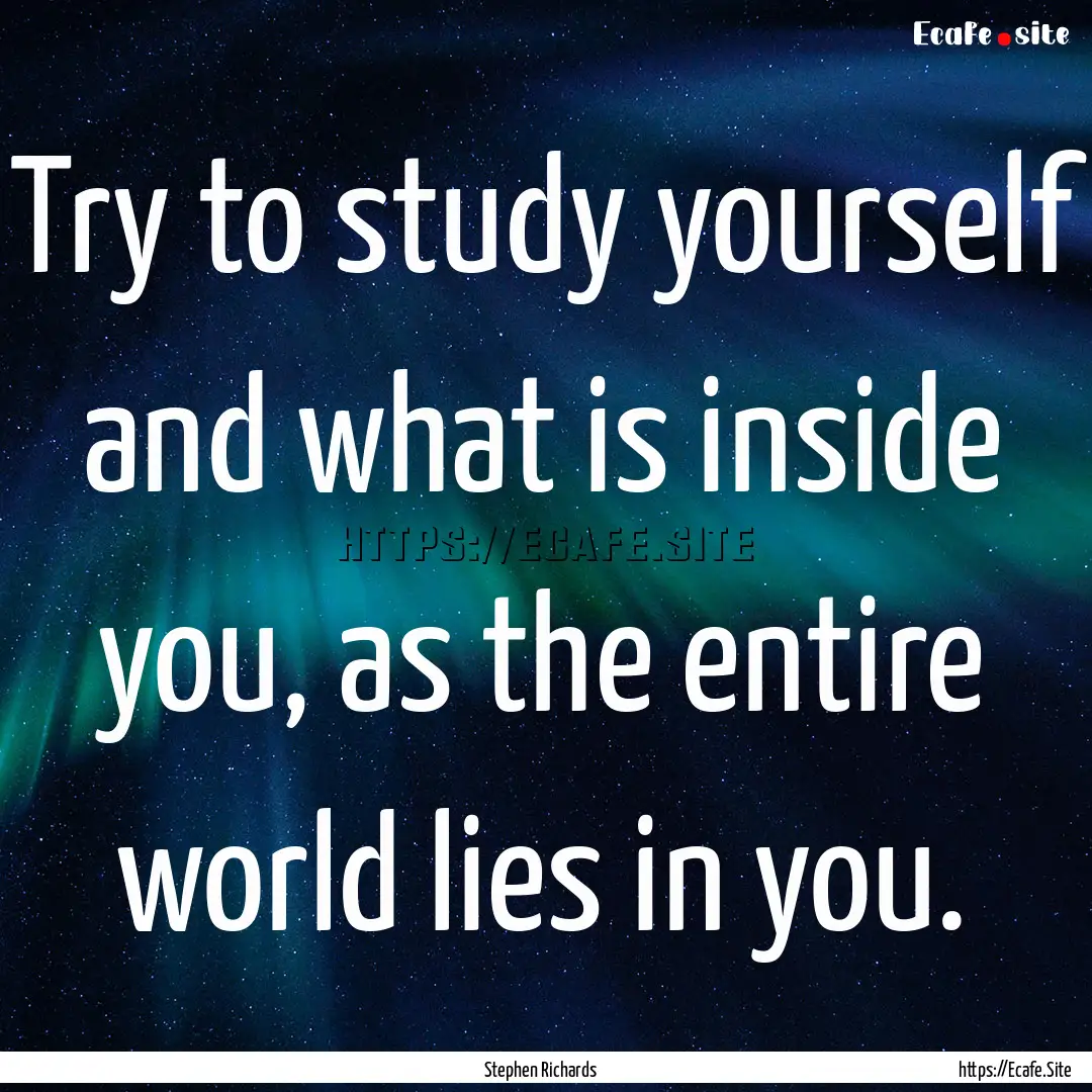 Try to study yourself and what is inside.... : Quote by Stephen Richards