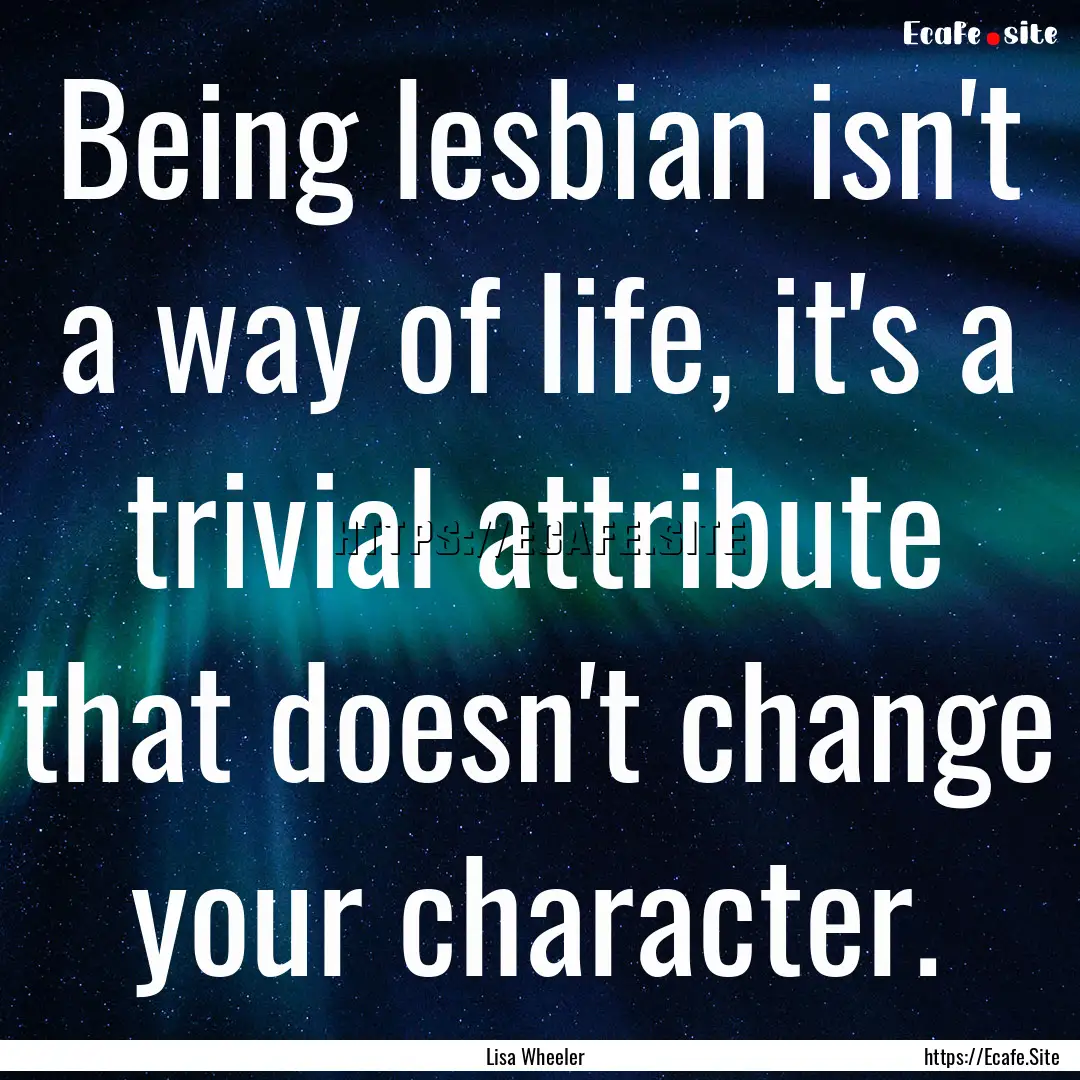 Being lesbian isn't a way of life, it's a.... : Quote by Lisa Wheeler