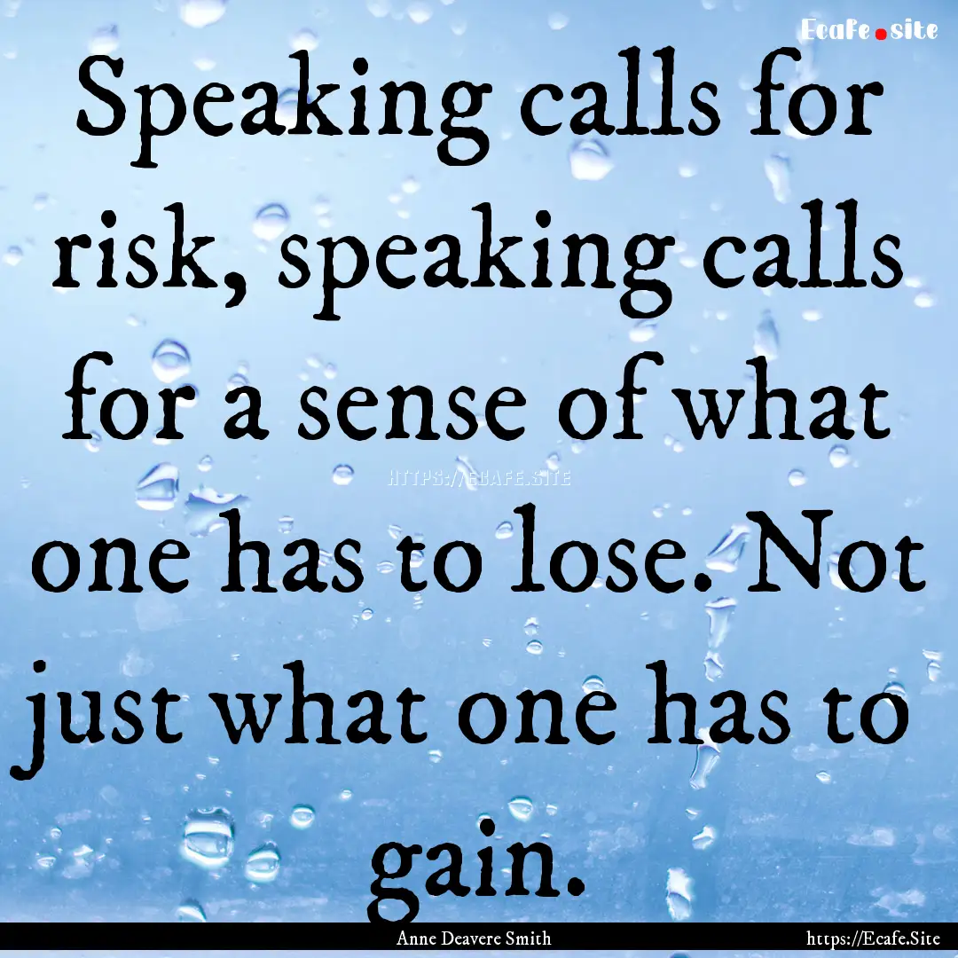 Speaking calls for risk, speaking calls for.... : Quote by Anne Deavere Smith