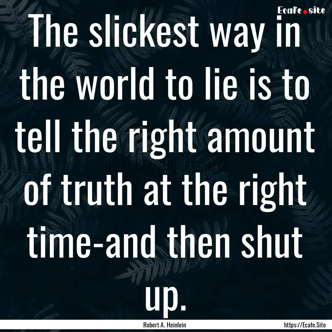 The slickest way in the world to lie is to.... : Quote by Robert A. Heinlein