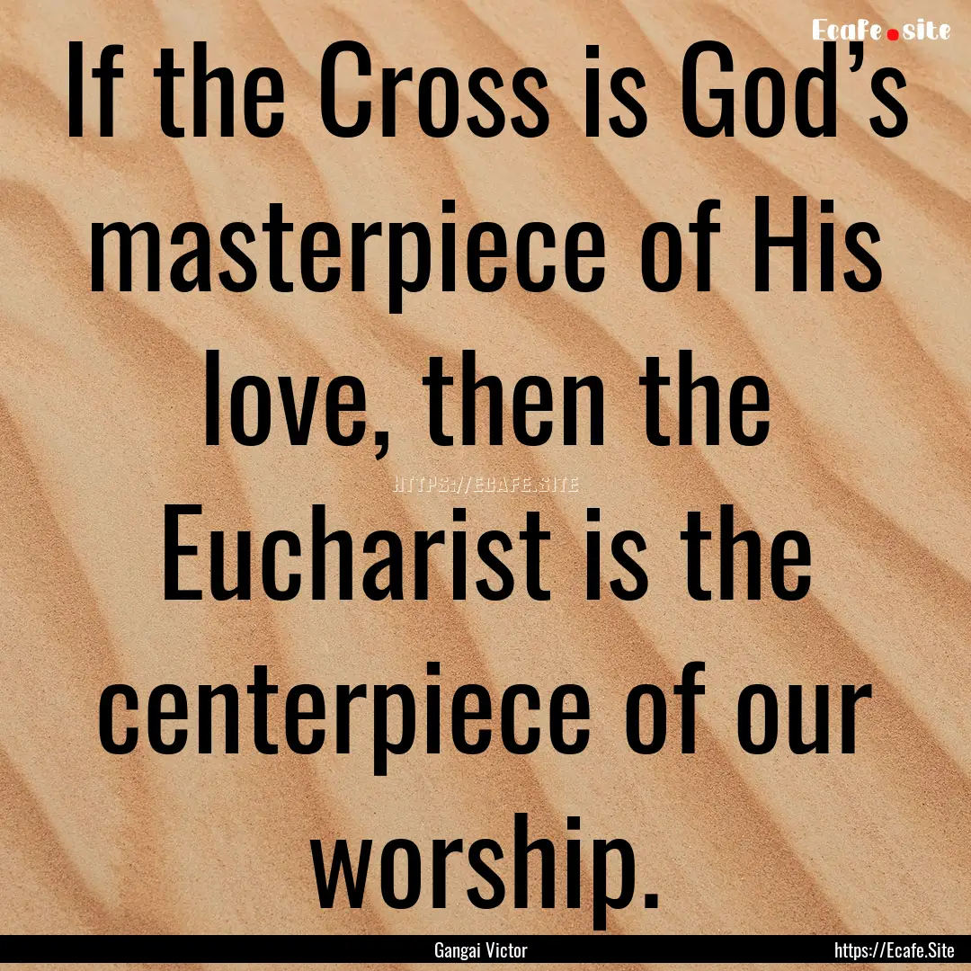 If the Cross is God’s masterpiece of His.... : Quote by Gangai Victor