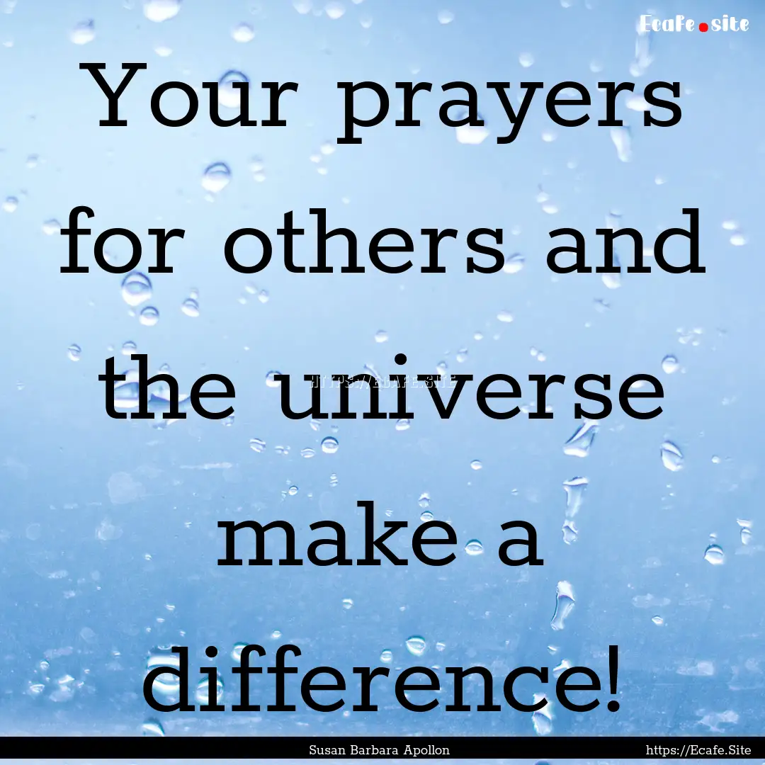 Your prayers for others and the universe.... : Quote by Susan Barbara Apollon