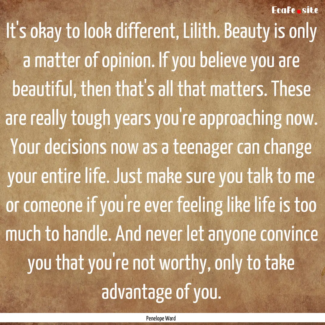 It's okay to look different, Lilith. Beauty.... : Quote by Penelope Ward