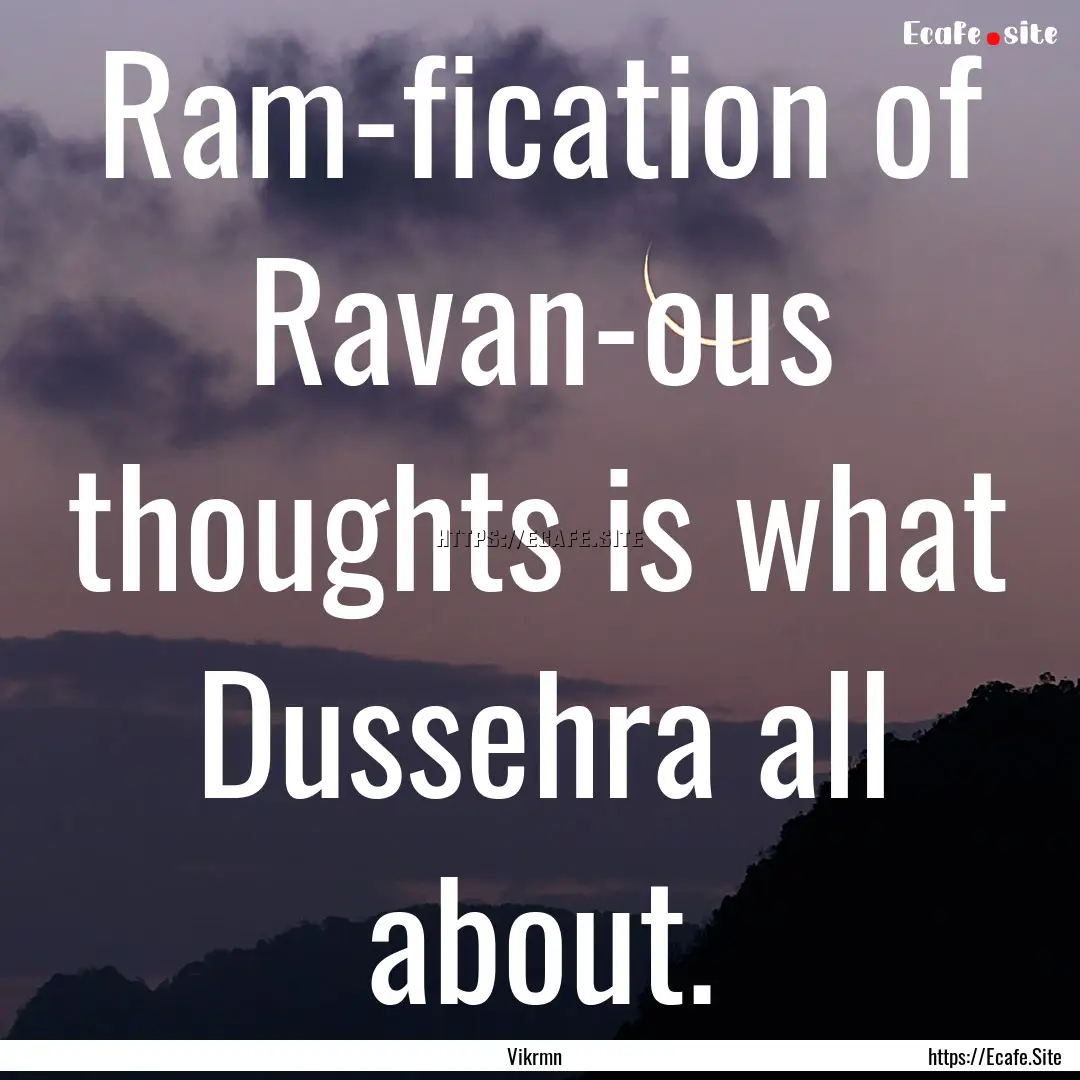 Ram-fication of Ravan-ous thoughts is what.... : Quote by Vikrmn