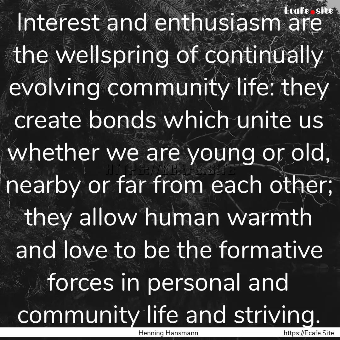 Interest and enthusiasm are the wellspring.... : Quote by Henning Hansmann