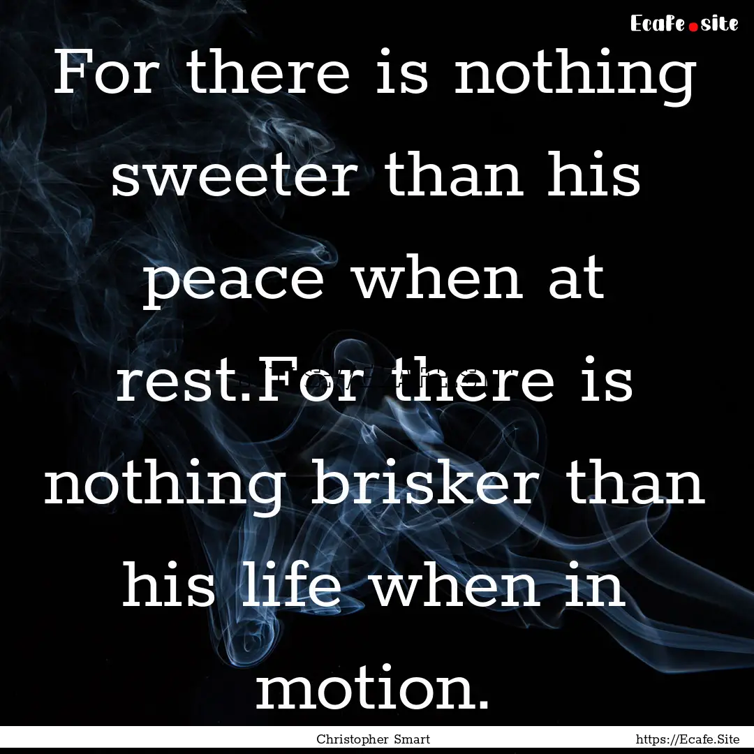 For there is nothing sweeter than his peace.... : Quote by Christopher Smart