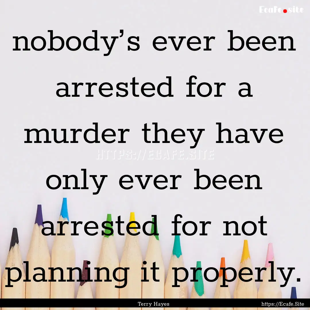 nobody’s ever been arrested for a murder.... : Quote by Terry Hayes