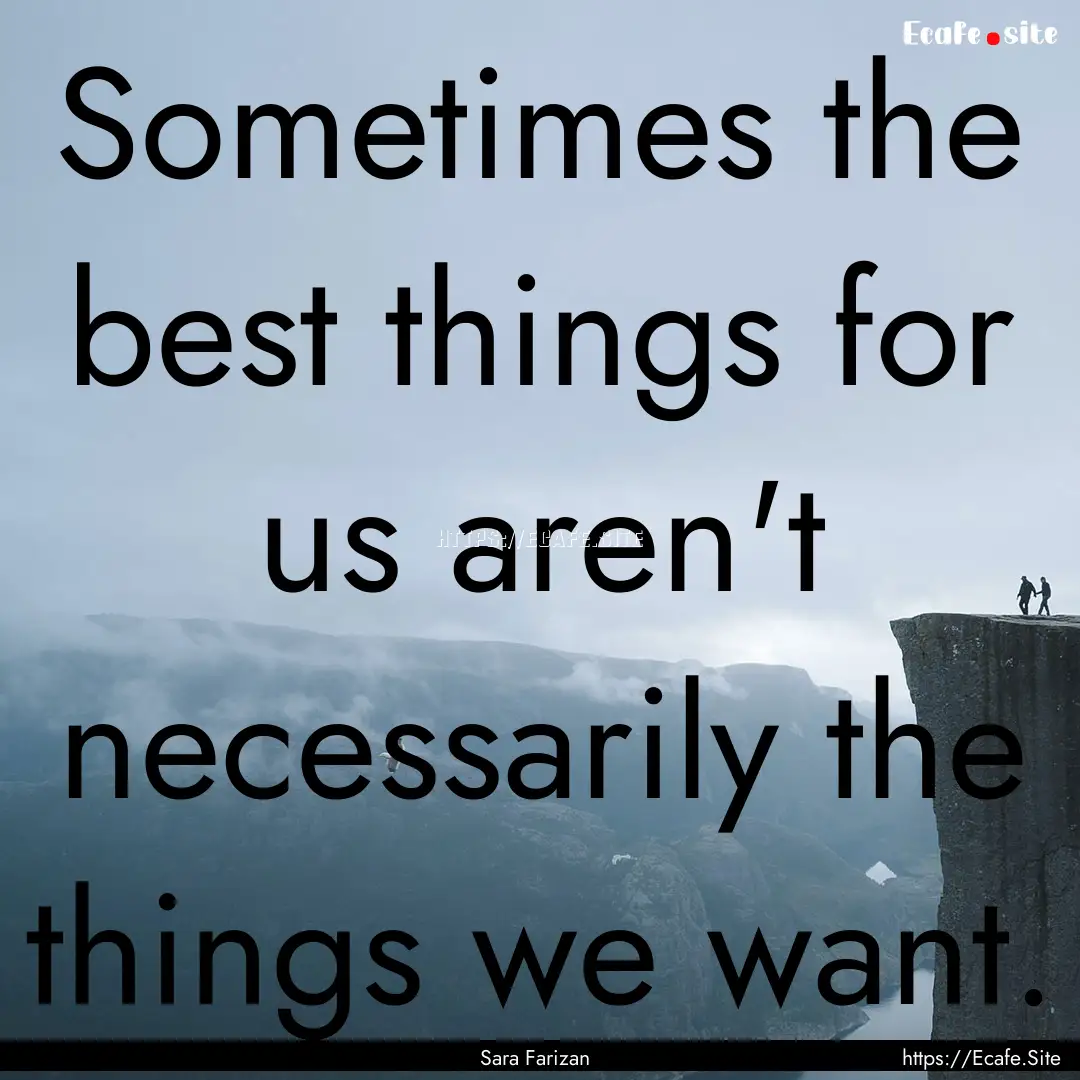 Sometimes the best things for us aren't necessarily.... : Quote by Sara Farizan