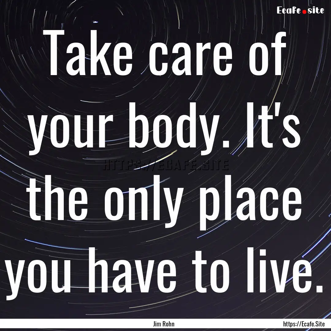 Take care of your body. It's the only place.... : Quote by Jim Rohn