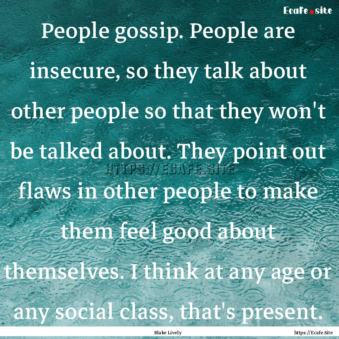 People gossip. People are insecure, so they.... : Quote by Blake Lively