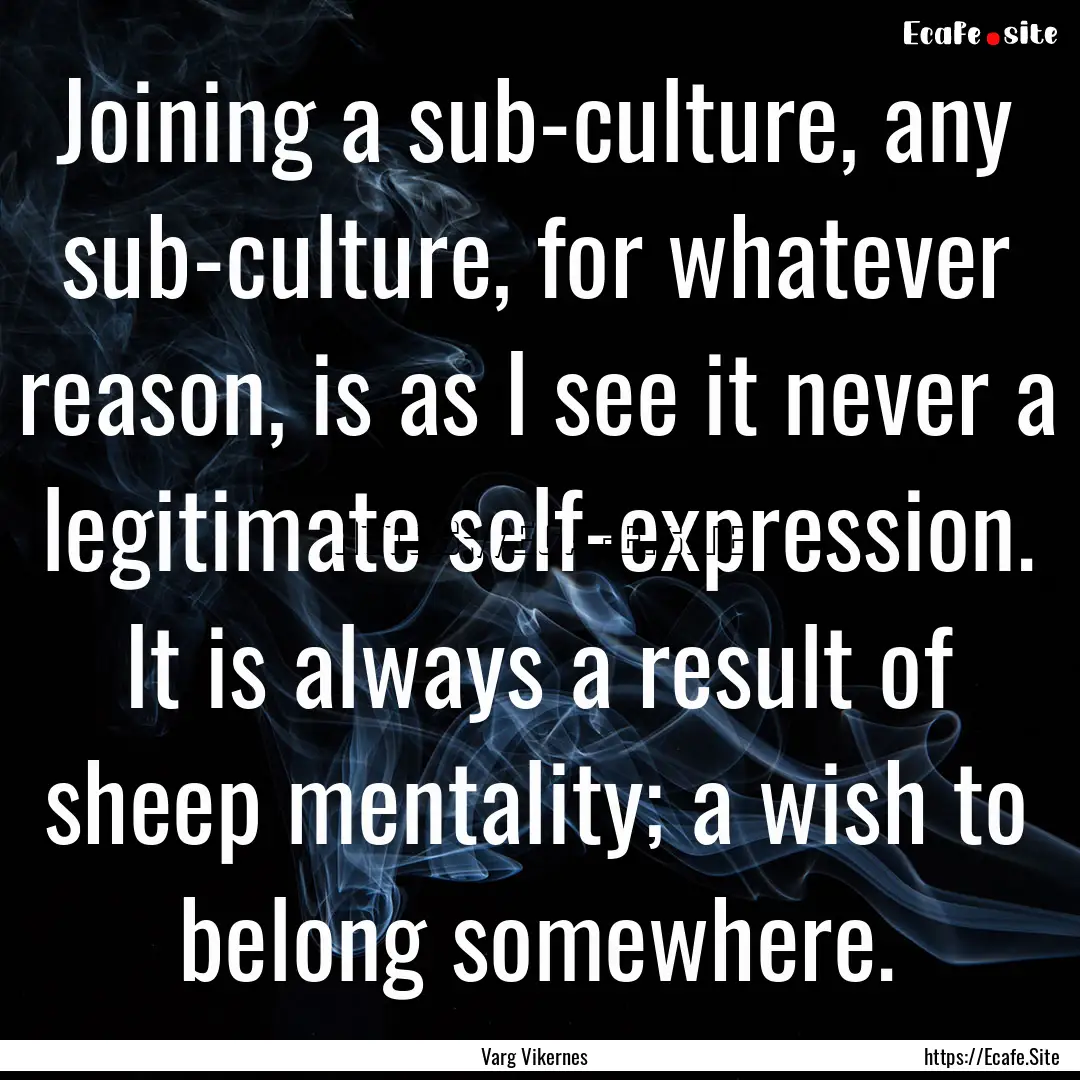 Joining a sub-culture, any sub-culture, for.... : Quote by Varg Vikernes