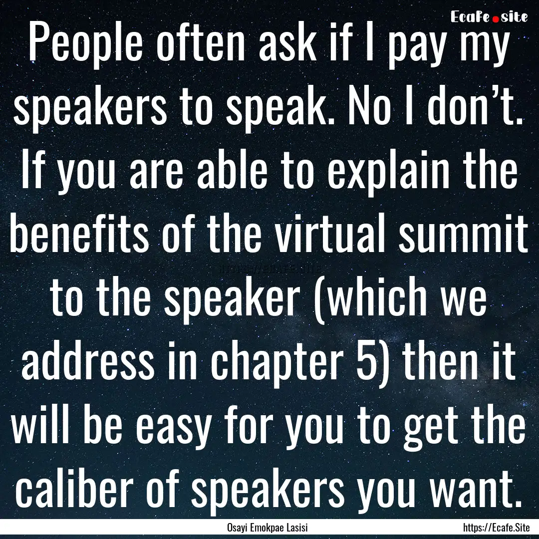 People often ask if I pay my speakers to.... : Quote by Osayi Emokpae Lasisi