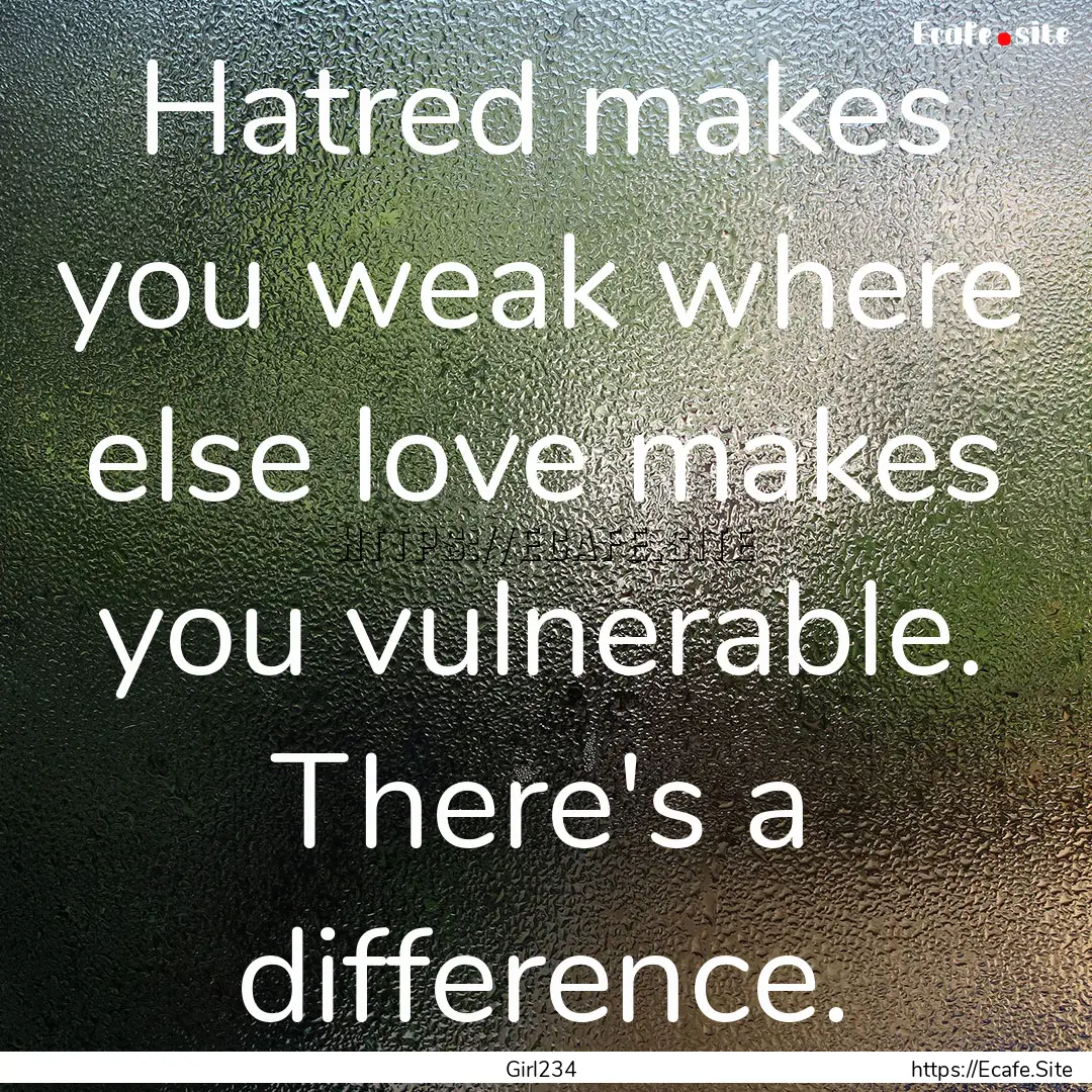 Hatred makes you weak where else love makes.... : Quote by Girl234