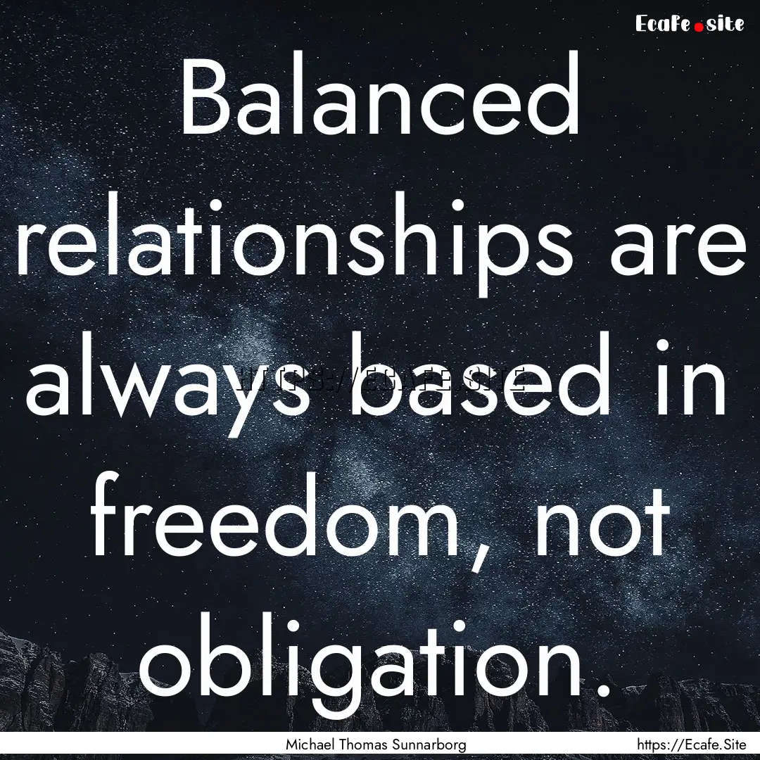 Balanced relationships are always based in.... : Quote by Michael Thomas Sunnarborg