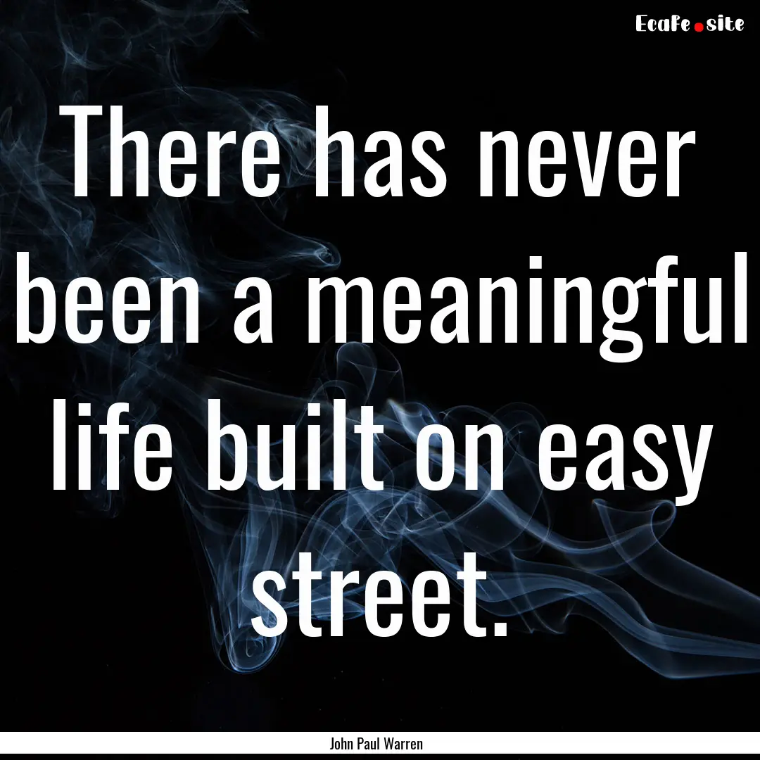 There has never been a meaningful life built.... : Quote by John Paul Warren