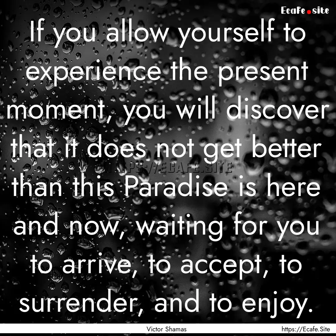 If you allow yourself to experience the present.... : Quote by Victor Shamas