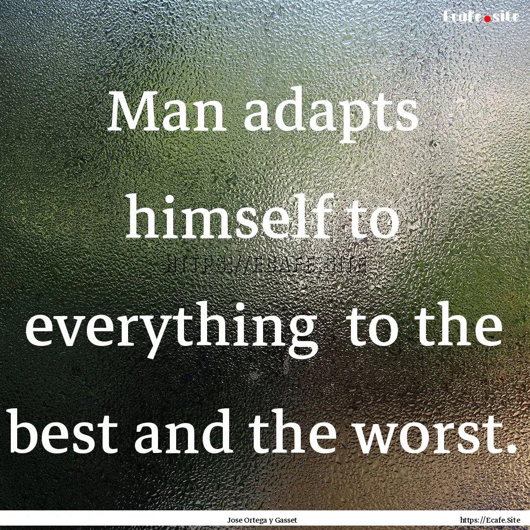 Man adapts himself to everything to the.... : Quote by Jose Ortega y Gasset