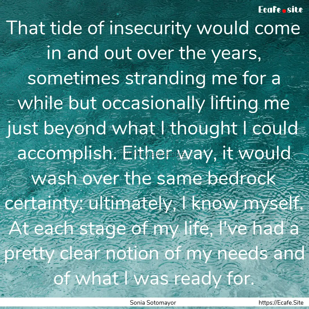 That tide of insecurity would come in and.... : Quote by Sonia Sotomayor