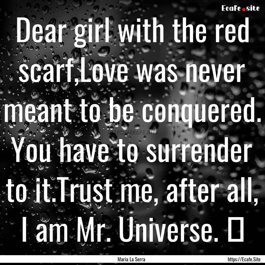 Dear girl with the red scarf,Love was never.... : Quote by Maria La Serra