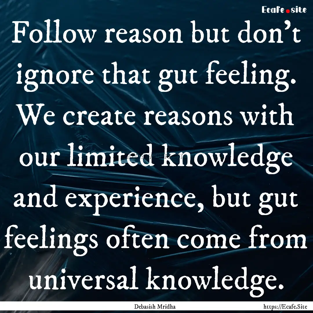 Follow reason but don’t ignore that gut.... : Quote by Debasish Mridha