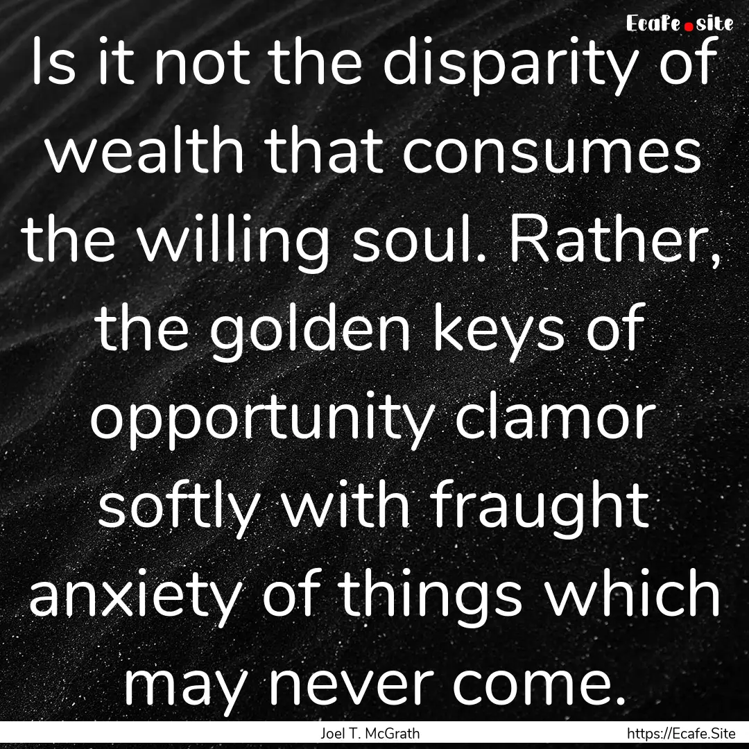 Is it not the disparity of wealth that consumes.... : Quote by Joel T. McGrath