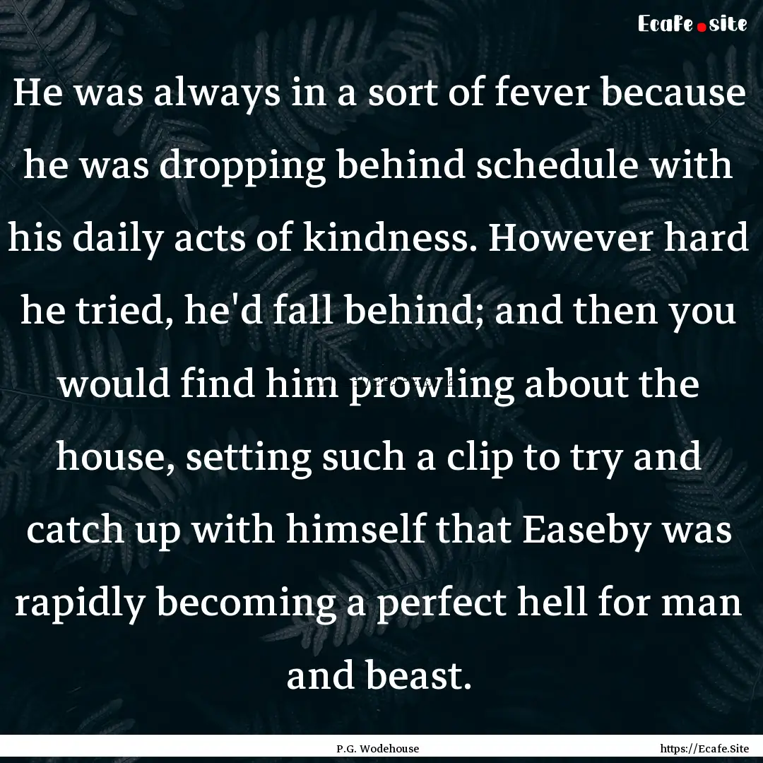 He was always in a sort of fever because.... : Quote by P.G. Wodehouse