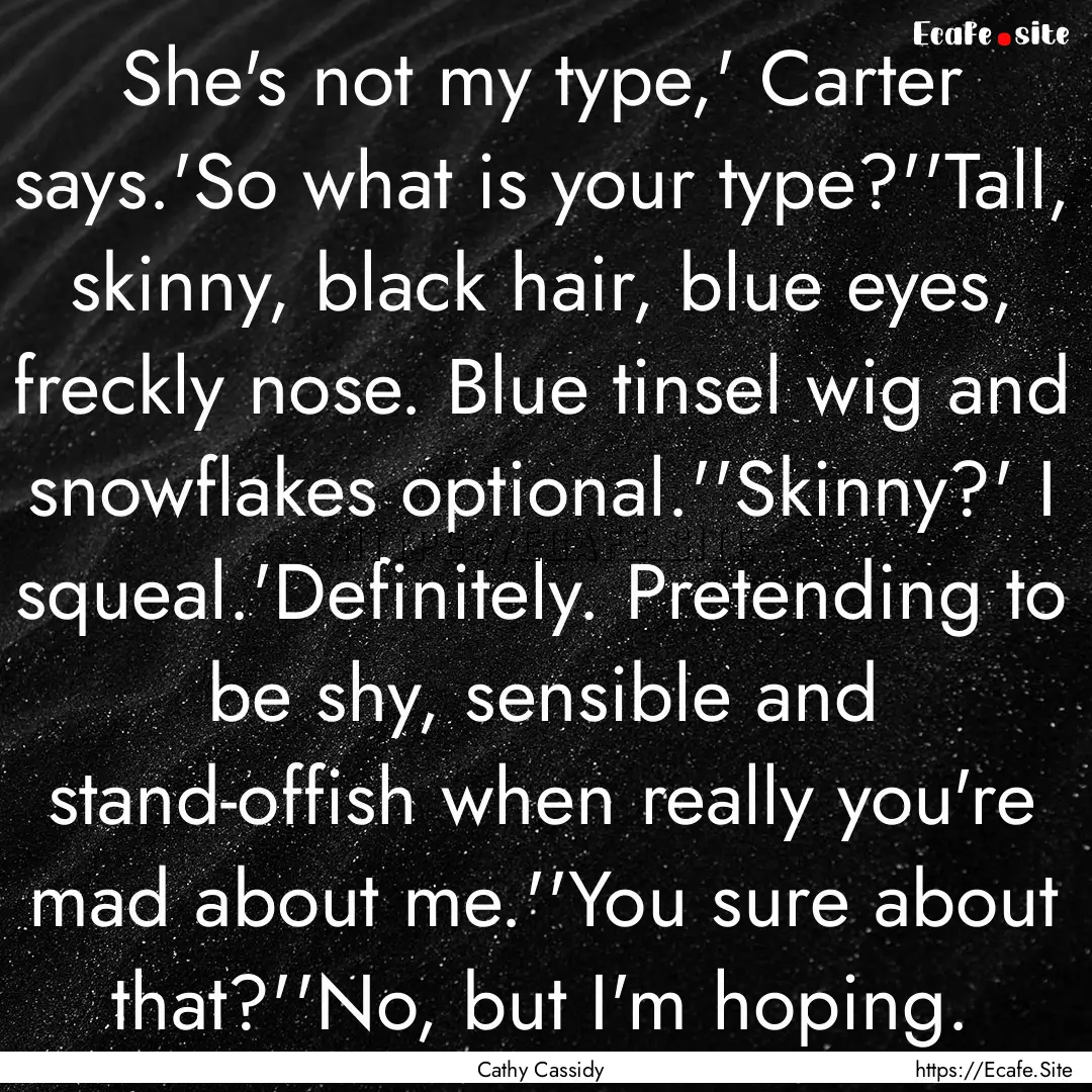 She's not my type,' Carter says.'So what.... : Quote by Cathy Cassidy