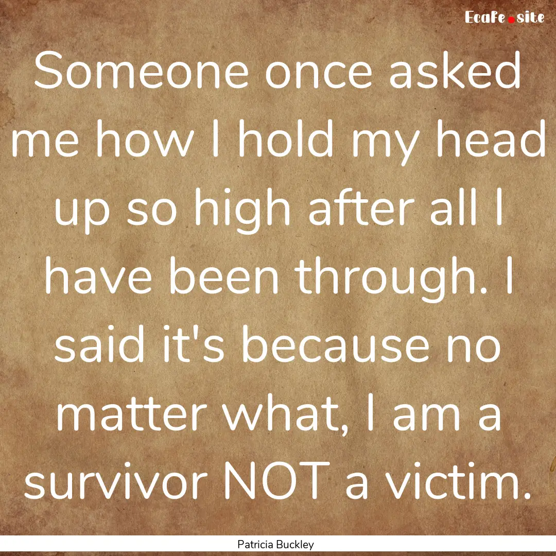 Someone once asked me how I hold my head.... : Quote by Patricia Buckley