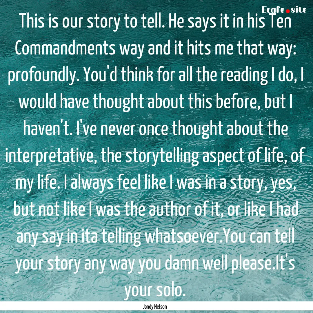 This is our story to tell. He says it in.... : Quote by Jandy Nelson