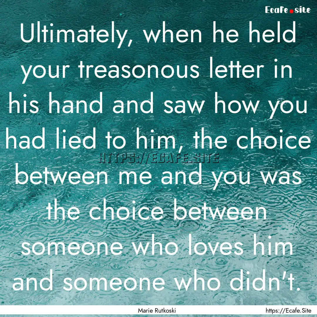 Ultimately, when he held your treasonous.... : Quote by Marie Rutkoski