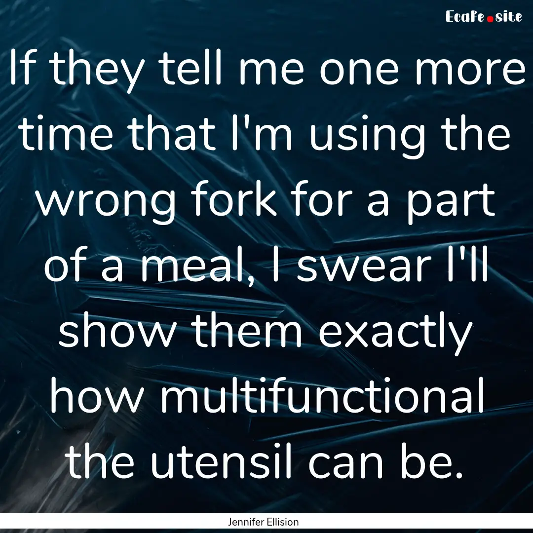 If they tell me one more time that I'm using.... : Quote by Jennifer Ellision