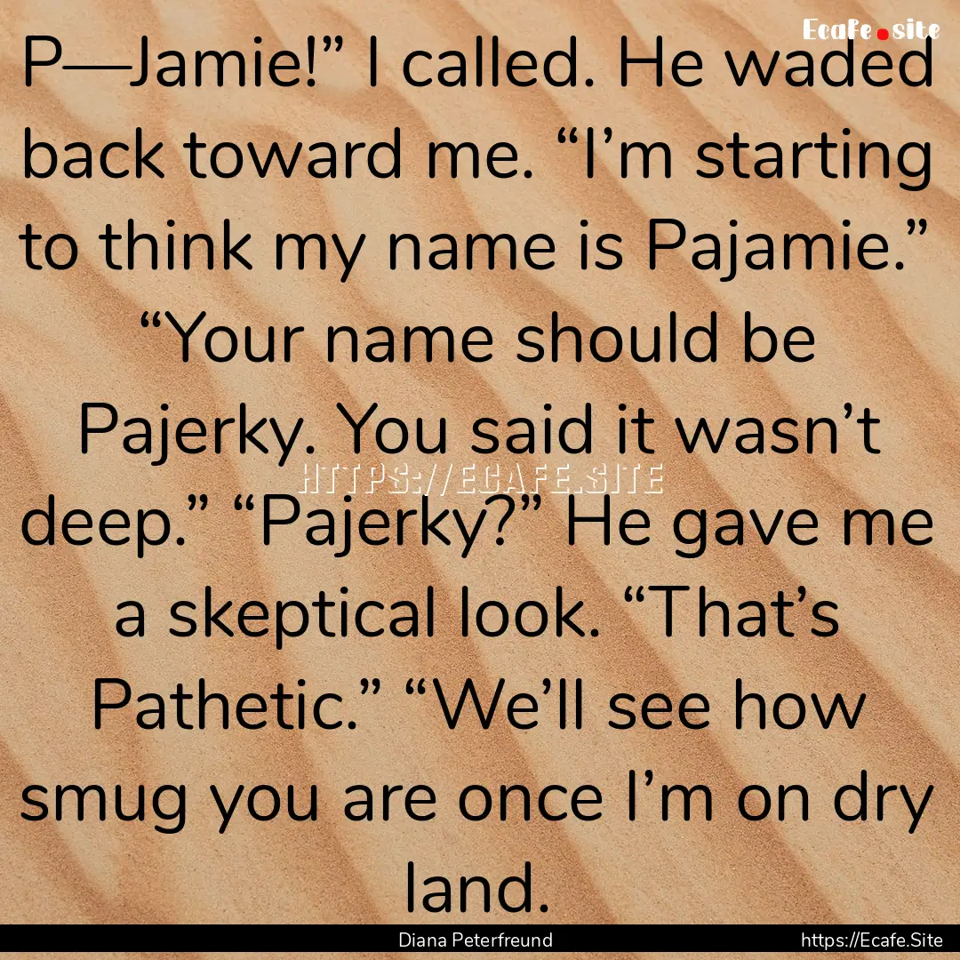 P—Jamie!” I called. He waded back toward.... : Quote by Diana Peterfreund