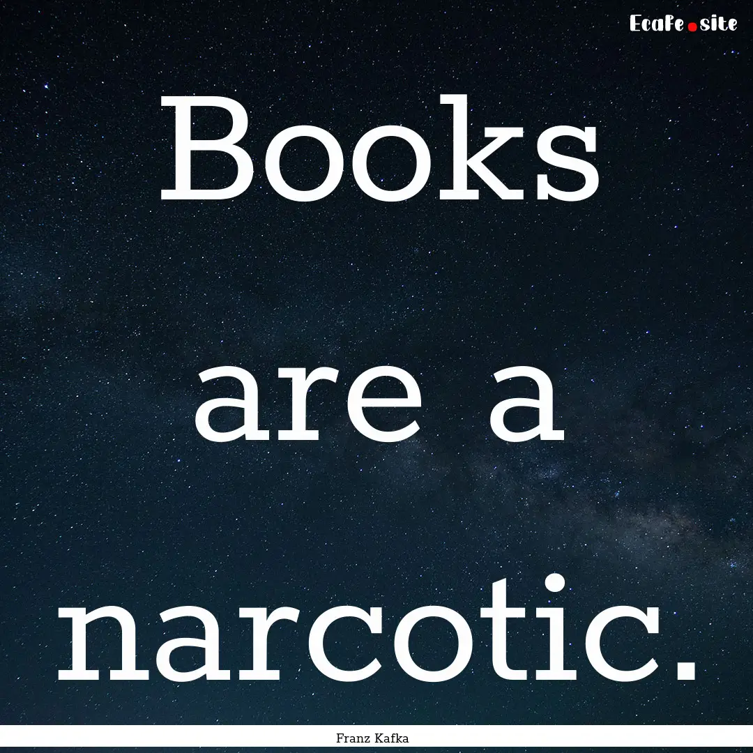 Books are a narcotic. : Quote by Franz Kafka