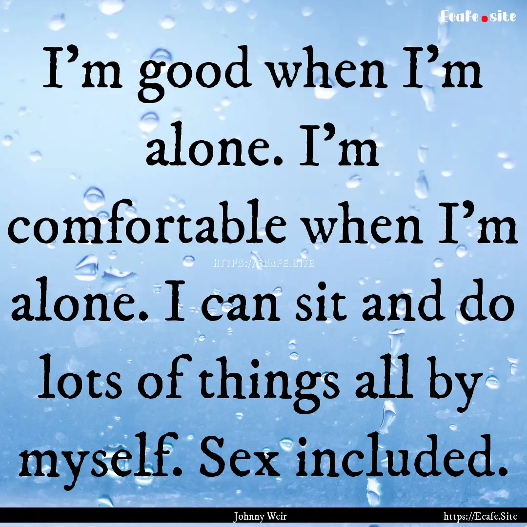 I’m good when I’m alone. I’m comfortable.... : Quote by Johnny Weir