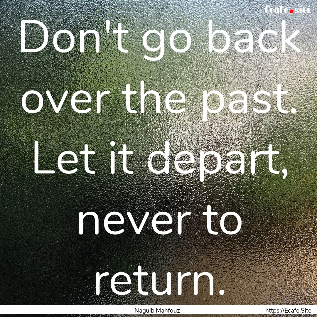 Don't go back over the past. Let it depart,.... : Quote by Naguib Mahfouz