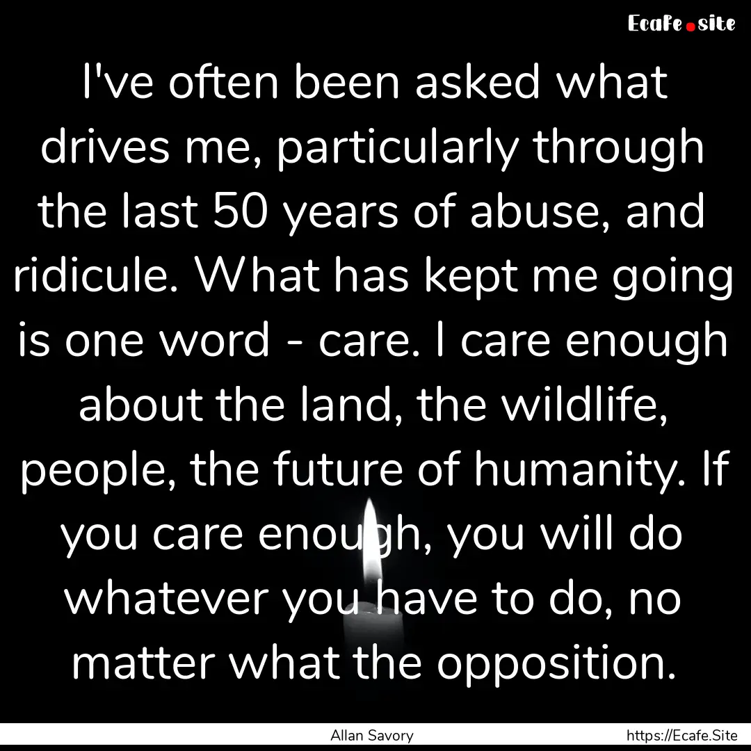 I've often been asked what drives me, particularly.... : Quote by Allan Savory