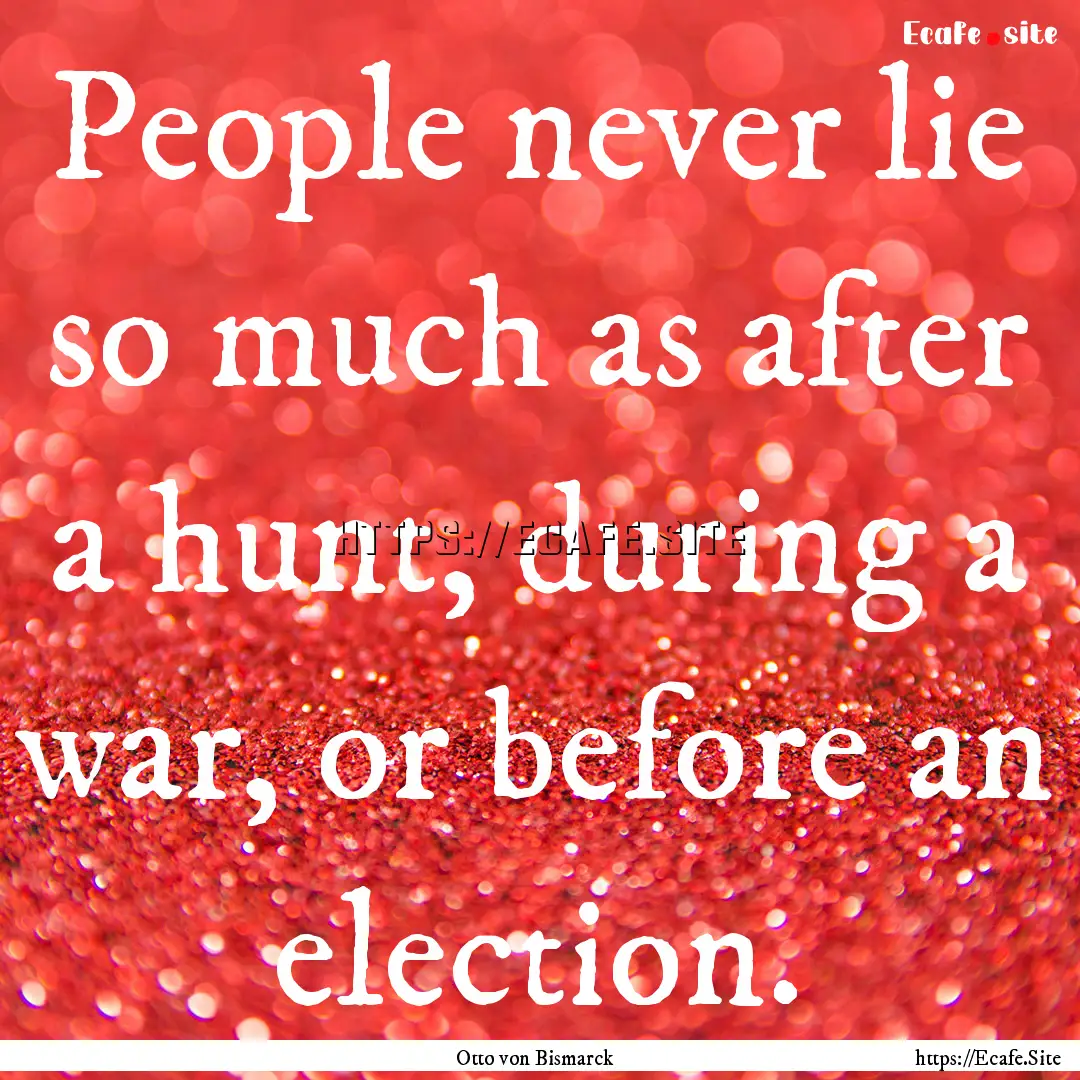 People never lie so much as after a hunt,.... : Quote by Otto von Bismarck