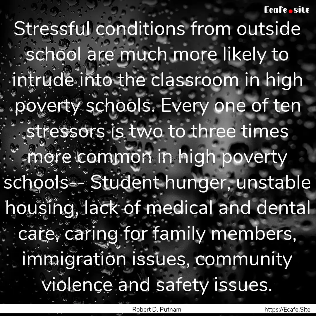 Stressful conditions from outside school.... : Quote by Robert D. Putnam