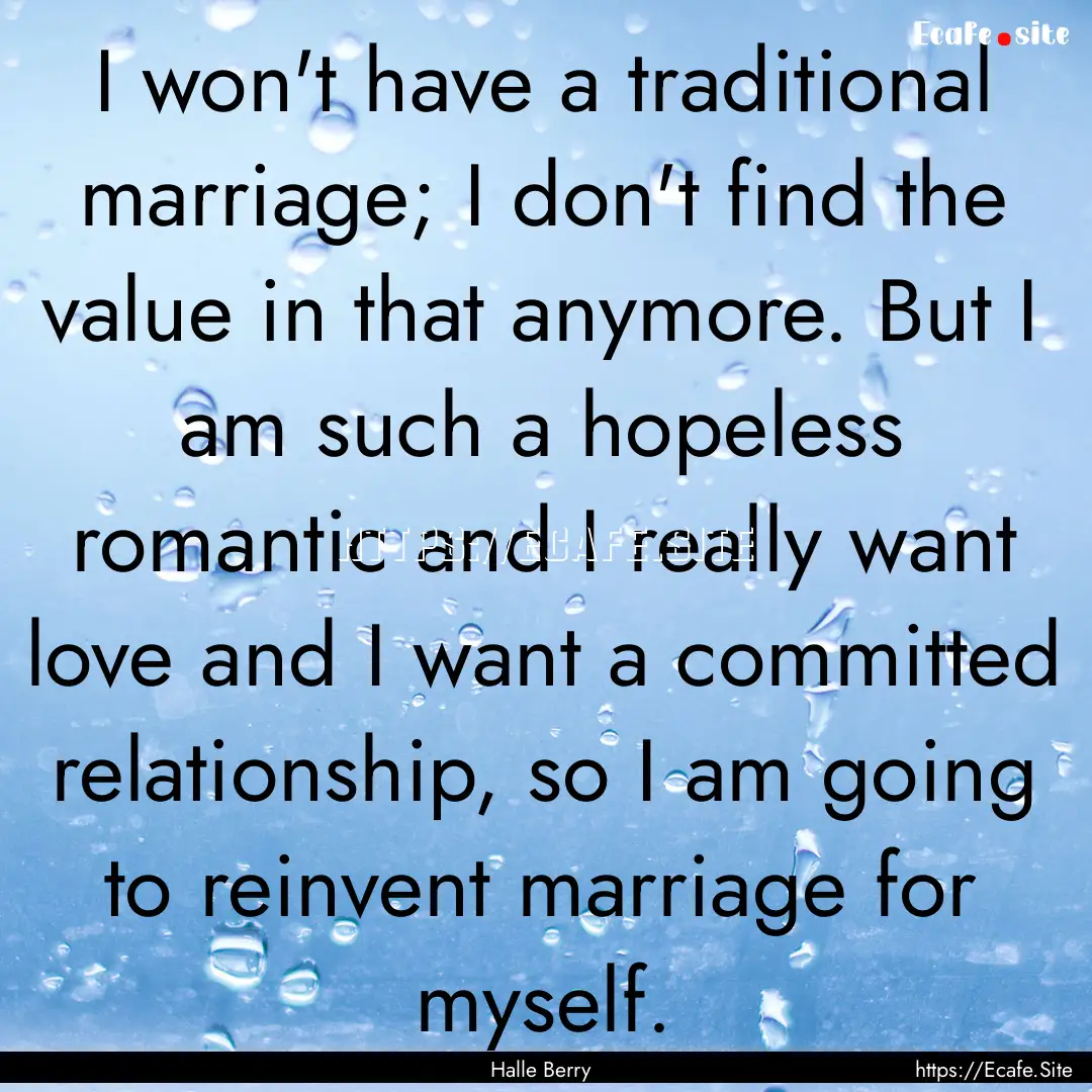 I won't have a traditional marriage; I don't.... : Quote by Halle Berry