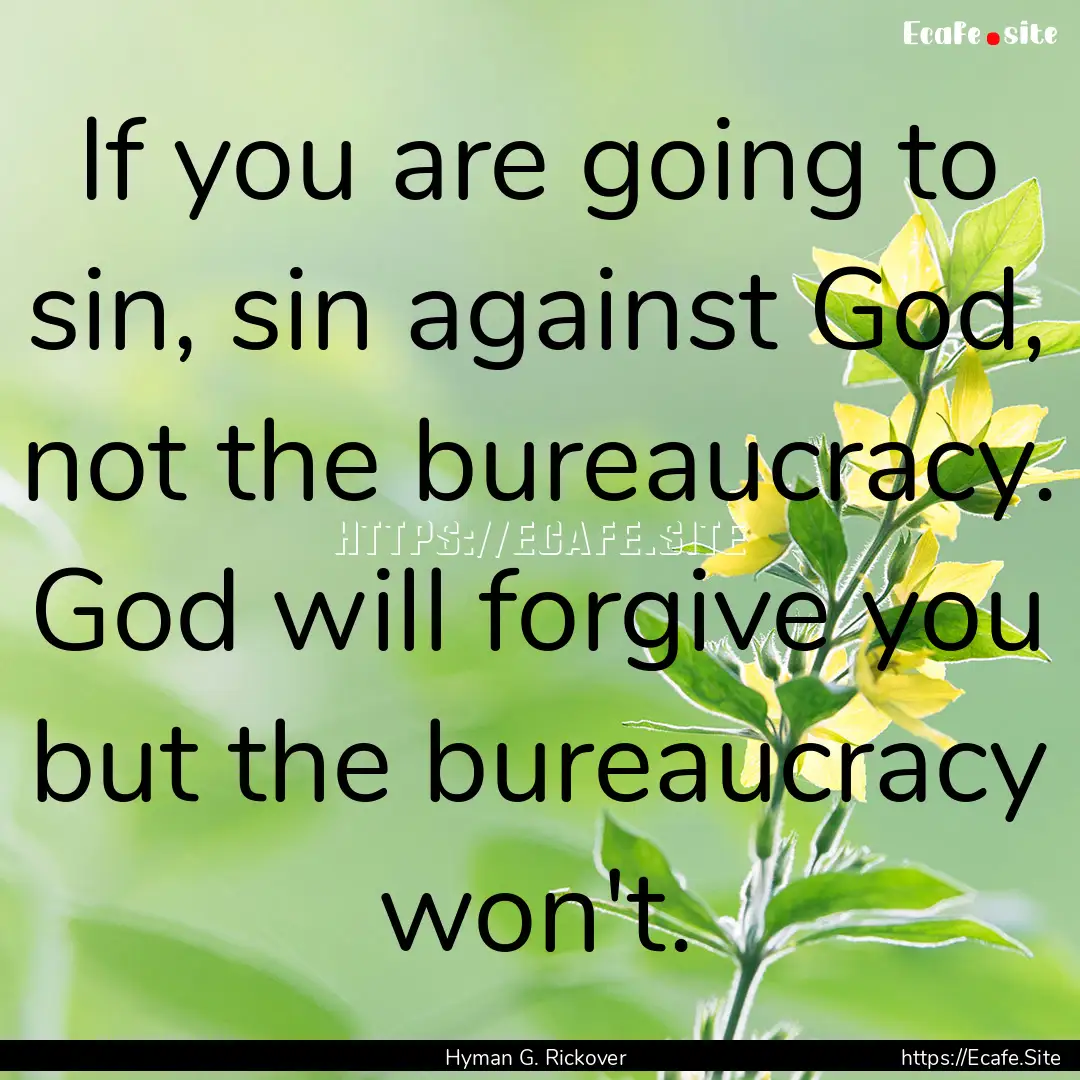 If you are going to sin, sin against God,.... : Quote by Hyman G. Rickover