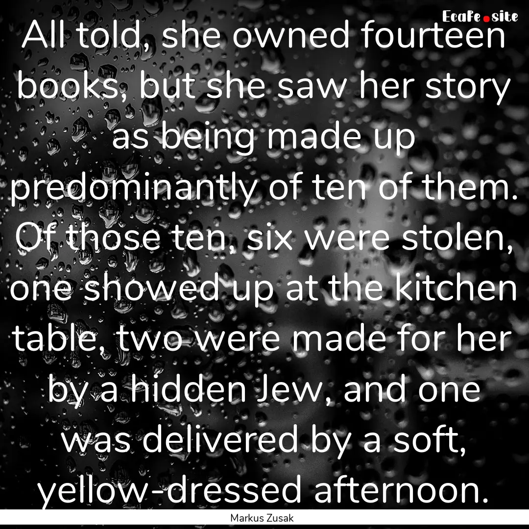 All told, she owned fourteen books, but she.... : Quote by Markus Zusak