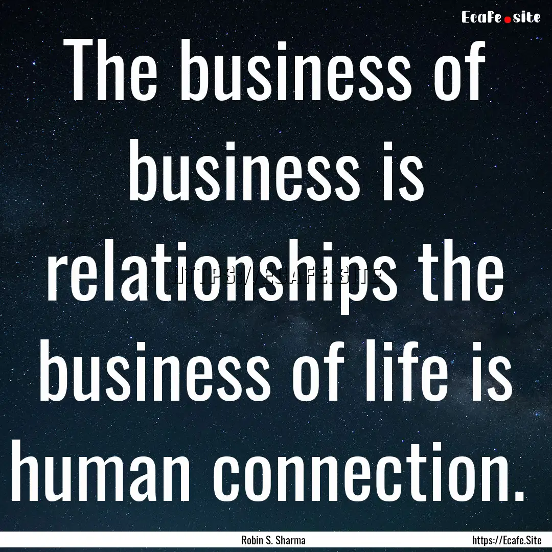 The business of business is relationships.... : Quote by Robin S. Sharma