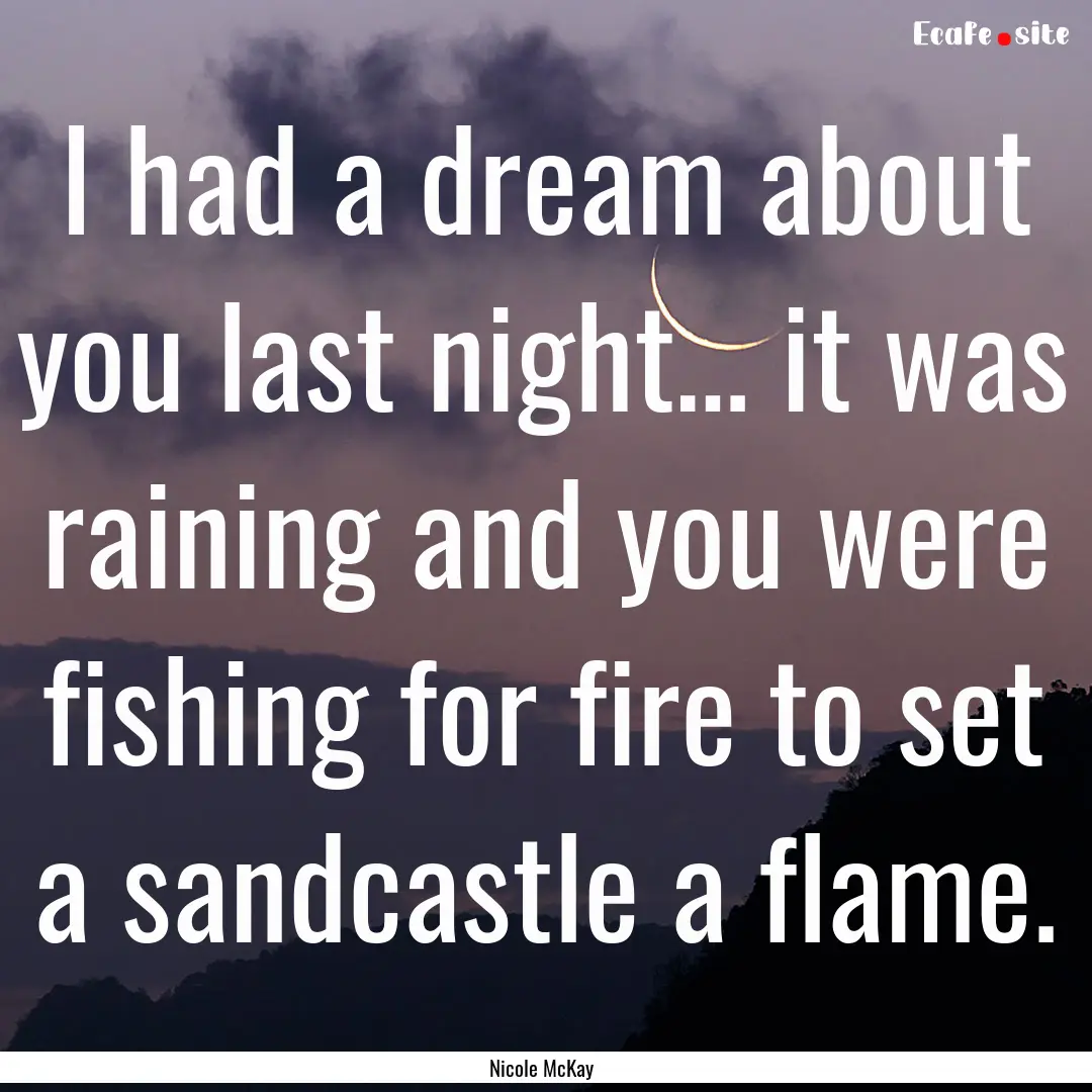 I had a dream about you last night… it.... : Quote by Nicole McKay