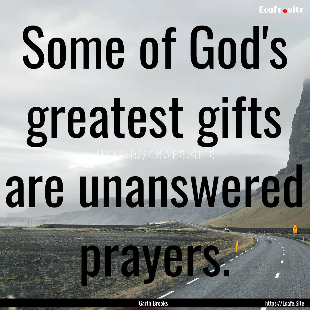 Some of God's greatest gifts are unanswered.... : Quote by Garth Brooks