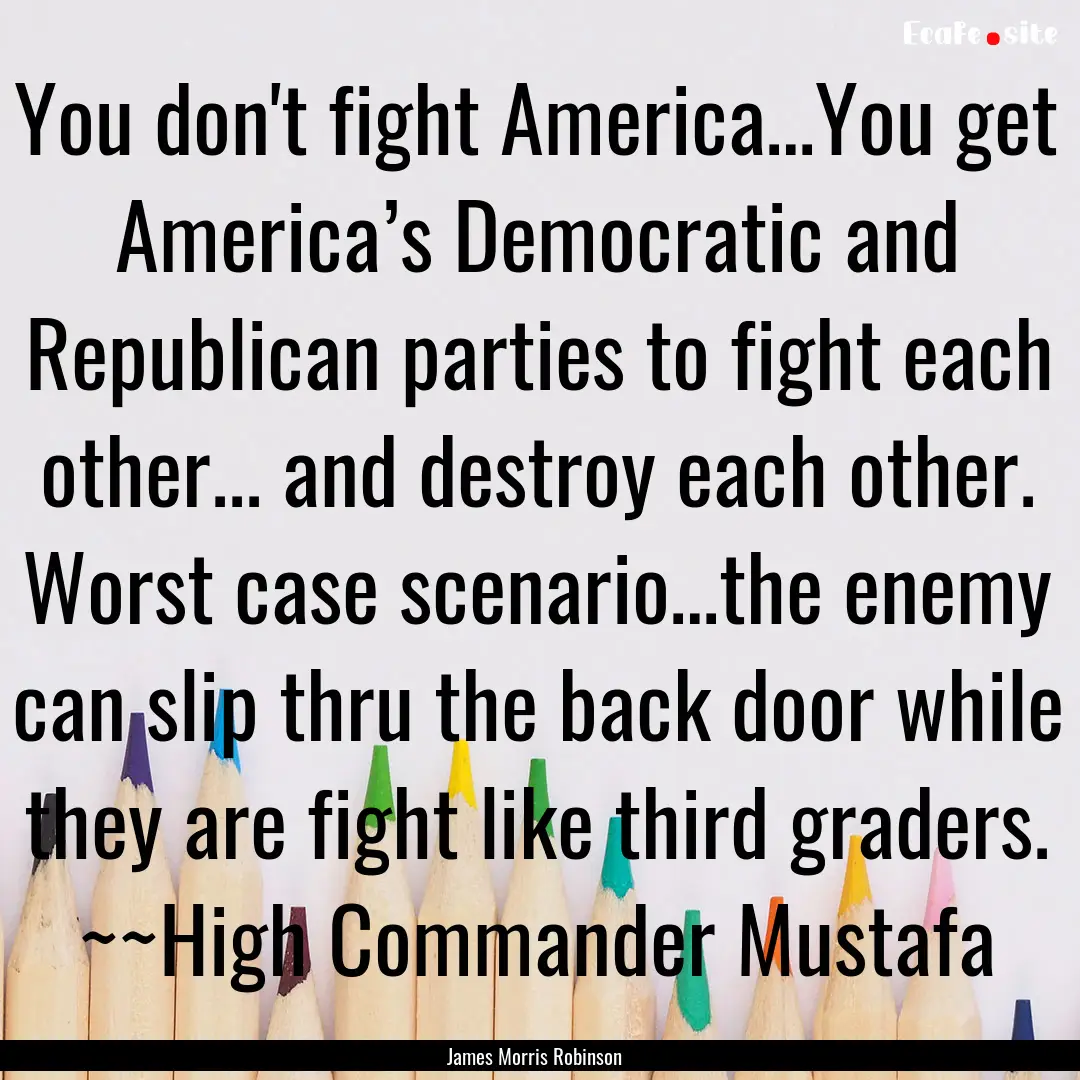 You don't fight America…You get America’s.... : Quote by James Morris Robinson