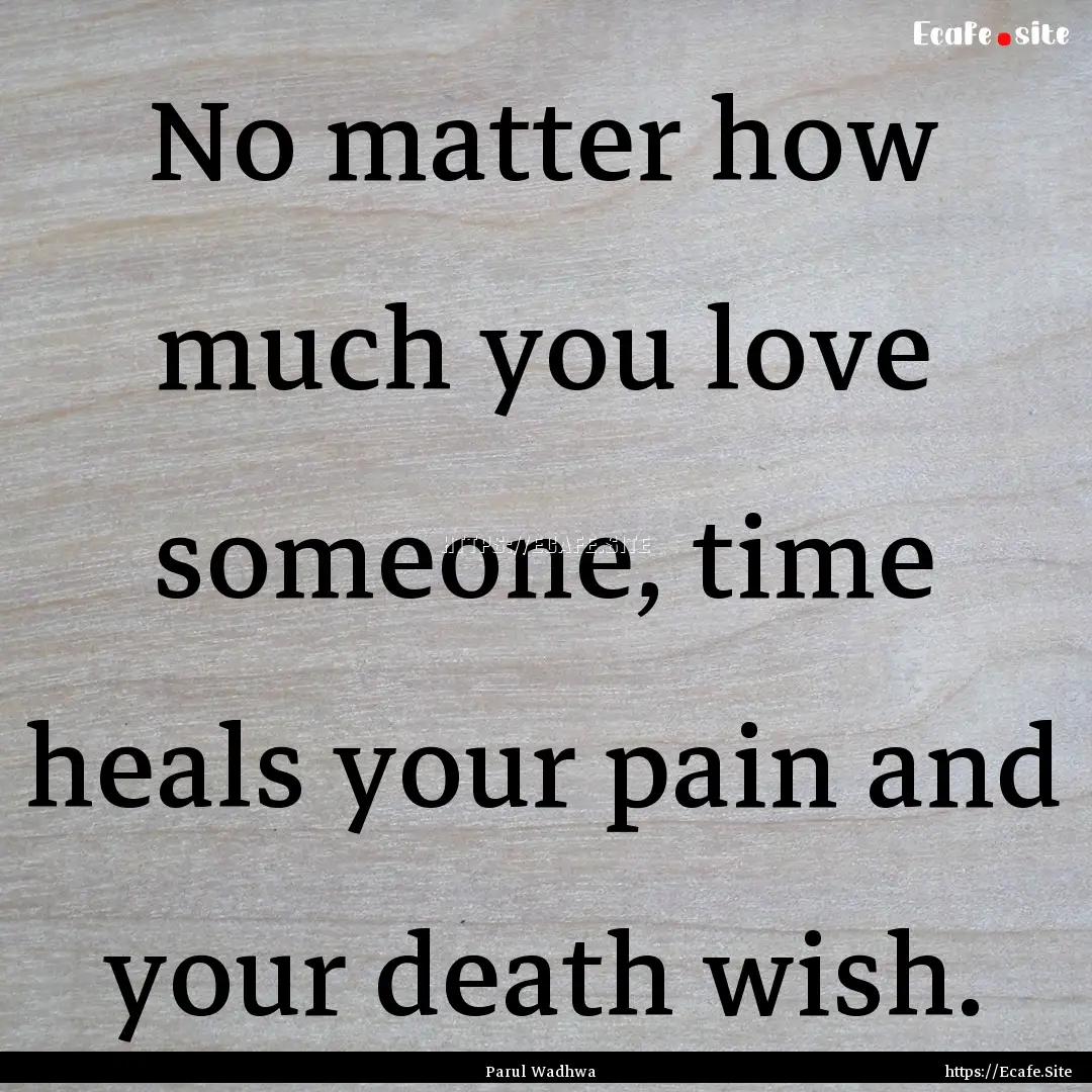 No matter how much you love someone, time.... : Quote by Parul Wadhwa